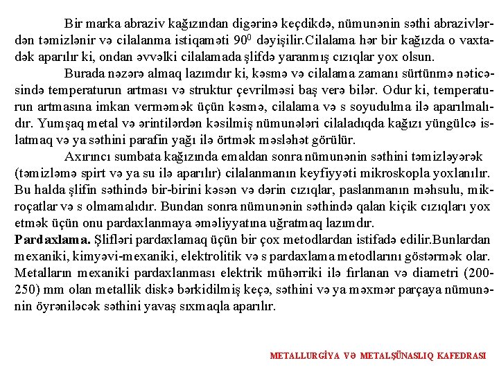 Bir marka abraziv kağızından digərinə keçdikdə, nümunənin səthi abrazivlərdən təmizlənir və cilalanma istiqaməti 900