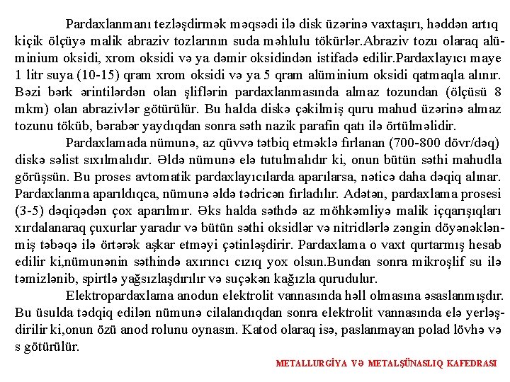 Pardaxlanmanı tezləşdirmək məqsədi ilə disk üzərinə vaxtaşırı, həddən artıq kiçik ölçüyə malik abraziv tozlarının