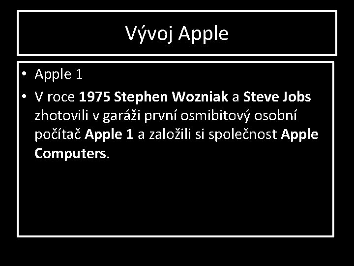 Vývoj Apple • Apple 1 • V roce 1975 Stephen Wozniak a Steve Jobs