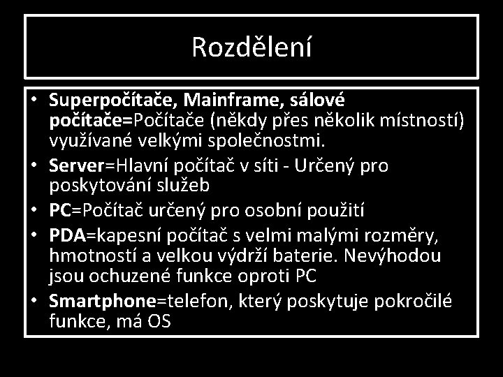 Rozdělení • Superpočítače, Mainframe, sálové počítače=Počítače (někdy přes několik místností) využívané velkými společnostmi. •