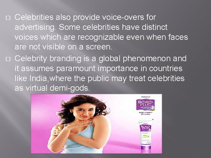 � � Celebrities also provide voice-overs for advertising. Some celebrities have distinct voices which