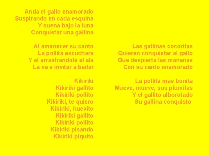 Anda el gallo enamorado Suspirando en cada esquina Y suena bajo la luna Conquistar