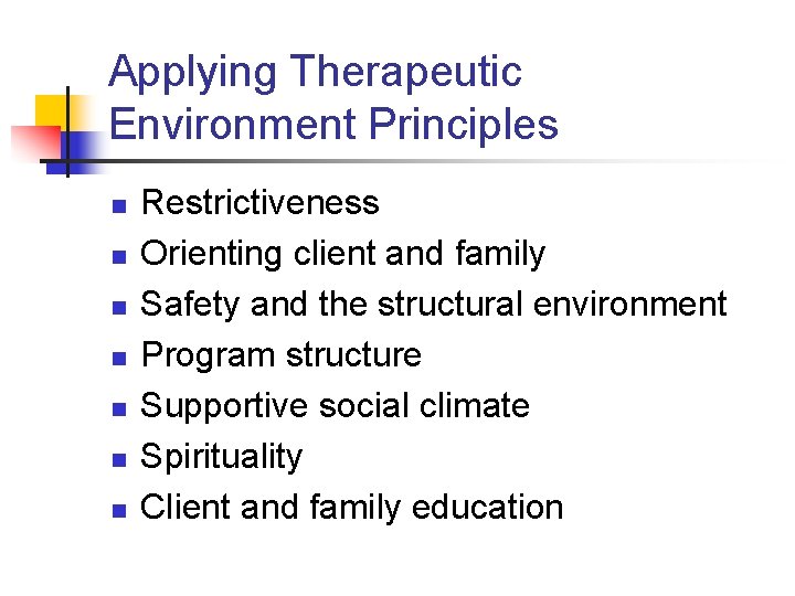 Applying Therapeutic Environment Principles n n n n Restrictiveness Orienting client and family Safety