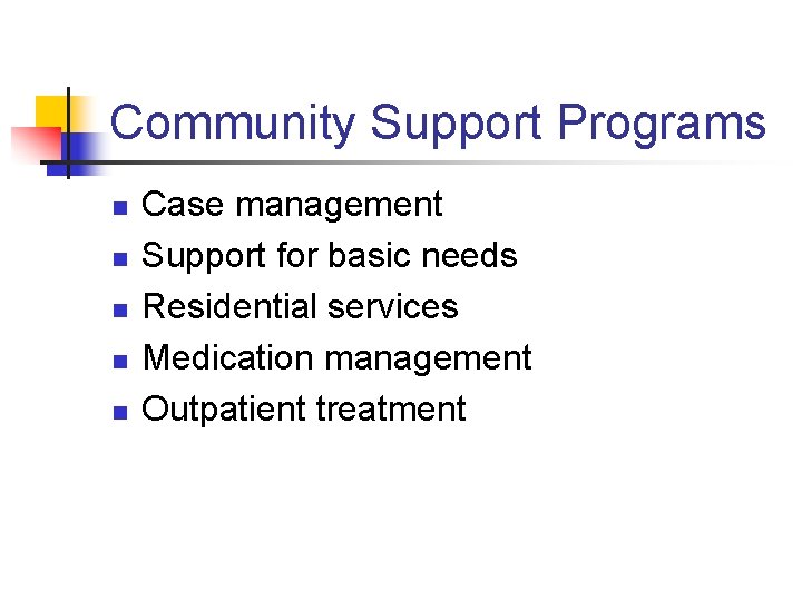 Community Support Programs n n n Case management Support for basic needs Residential services