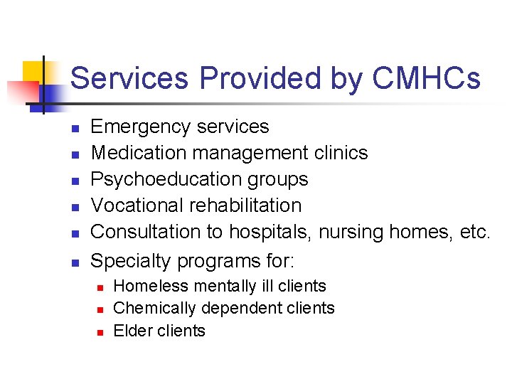 Services Provided by CMHCs n n n Emergency services Medication management clinics Psychoeducation groups