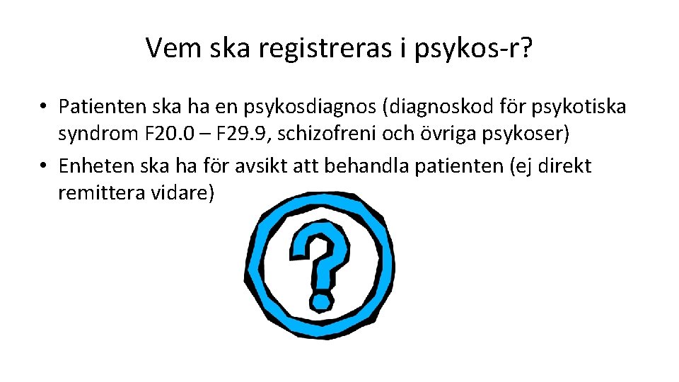 Vem ska registreras i psykos-r? • Patienten ska ha en psykosdiagnos (diagnoskod för psykotiska