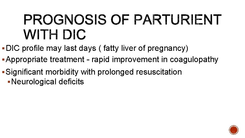 § DIC profile may last days ( fatty liver of pregnancy) § Appropriate treatment