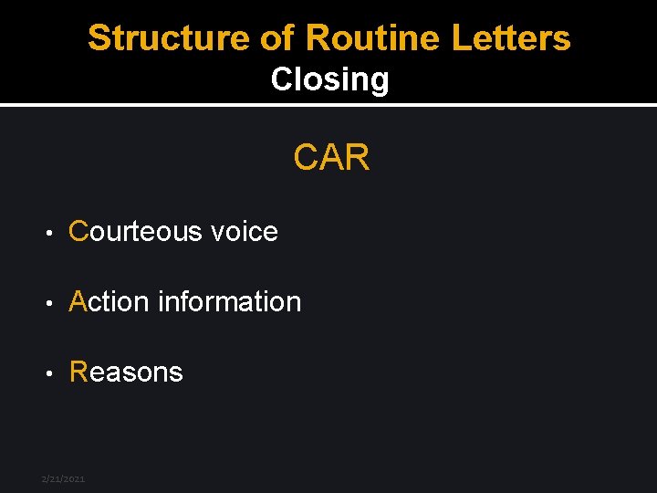 Structure of Routine Letters Closing CAR • Courteous voice • Action information • Reasons
