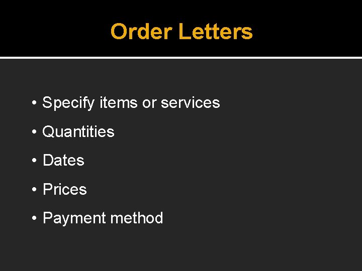 Order Letters • Specify items or services • Quantities • Dates • Prices •