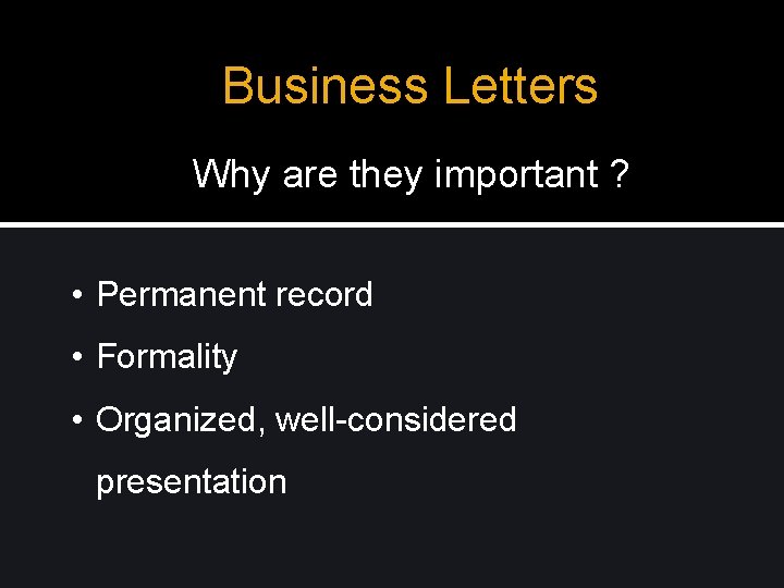 Business Letters Why are they important ? • Permanent record • Formality • Organized, Business Letters Why are they important ? • Permanent record • Formality • Organized,