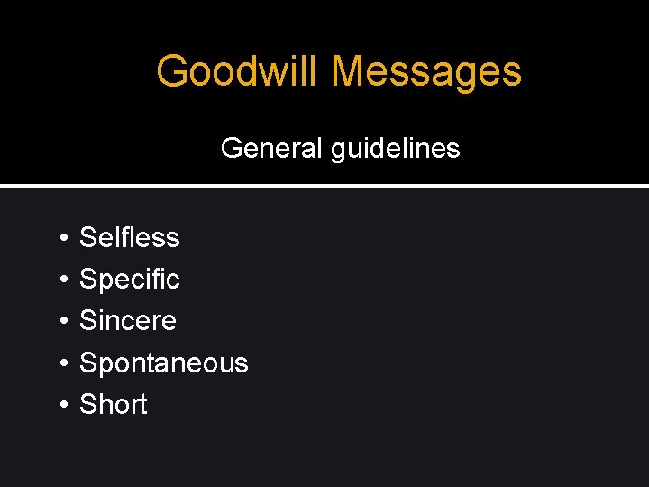 Goodwill Messages General guidelines • • • Selfless Specific Sincere Spontaneous Short 