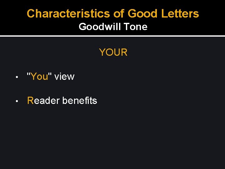 Characteristics of Good Letters Goodwill Tone YOUR • "You" view • Reader benefits 