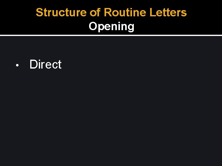 Structure of Routine Letters Opening • Direct 