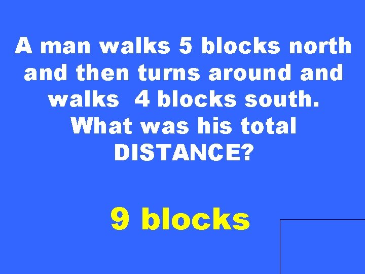 A man walks 5 blocks north and then turns around and walks 4 blocks