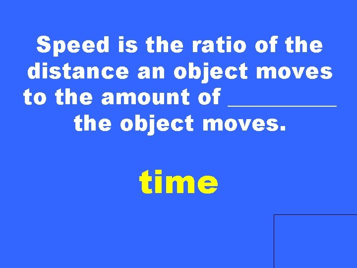 Speed is the ratio of the distance an object moves to the amount of