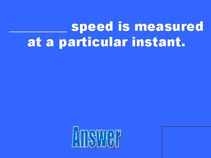 _____ speed is measured at a particular instant. 