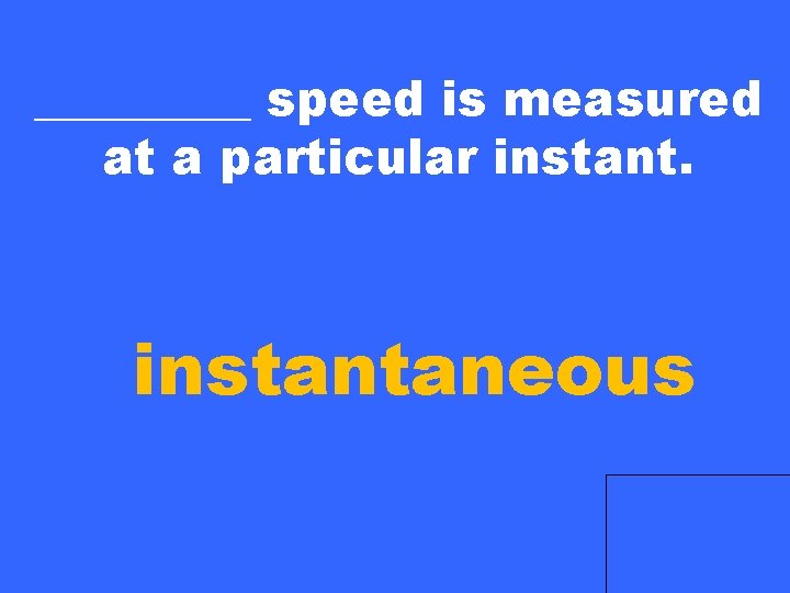 _____ speed is measured at a particular instantaneous 