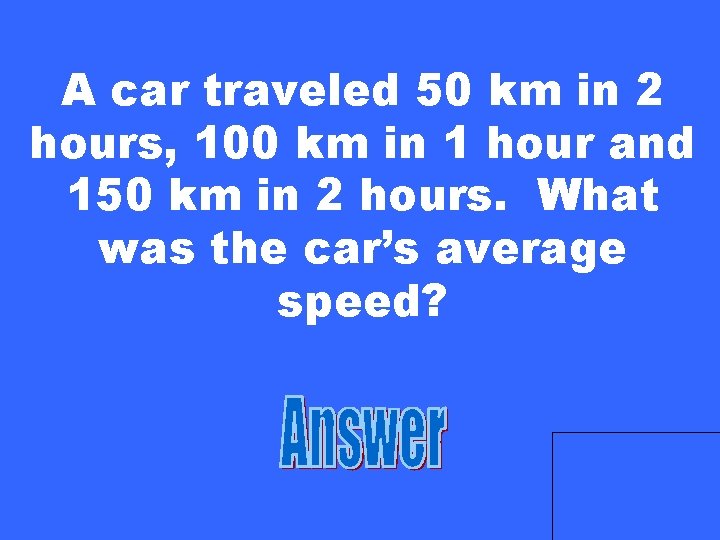 A car traveled 50 km in 2 hours, 100 km in 1 hour and