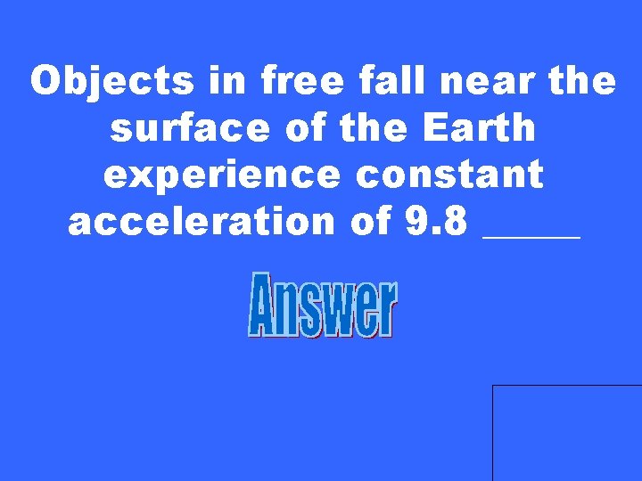 Objects in free fall near the surface of the Earth experience constant acceleration of