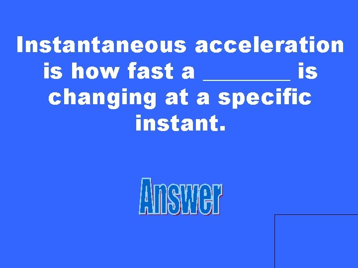 Instantaneous acceleration is how fast a ____ is changing at a specific instant. 