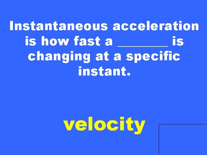 Instantaneous acceleration is how fast a ____ is changing at a specific instant. velocity