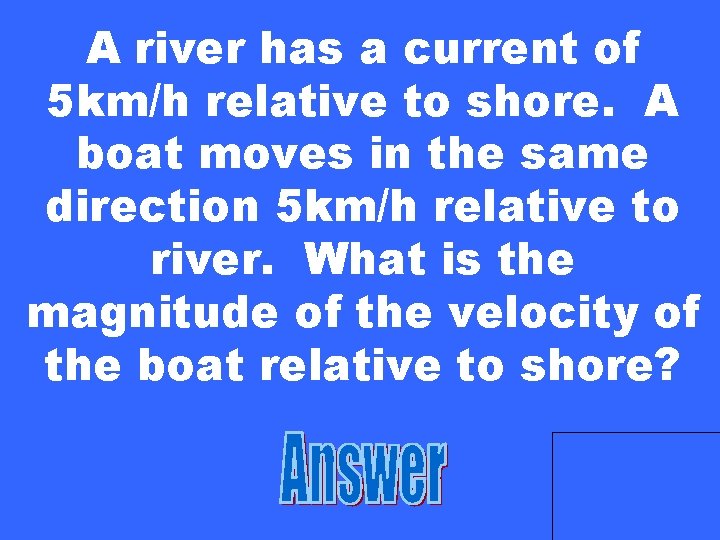 A river has a current of 5 km/h relative to shore. A boat moves