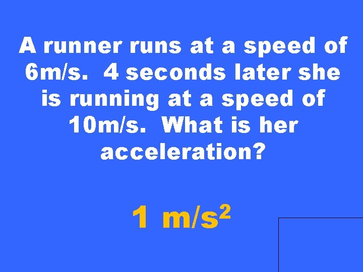 A runner runs at a speed of 6 m/s. 4 seconds later she is