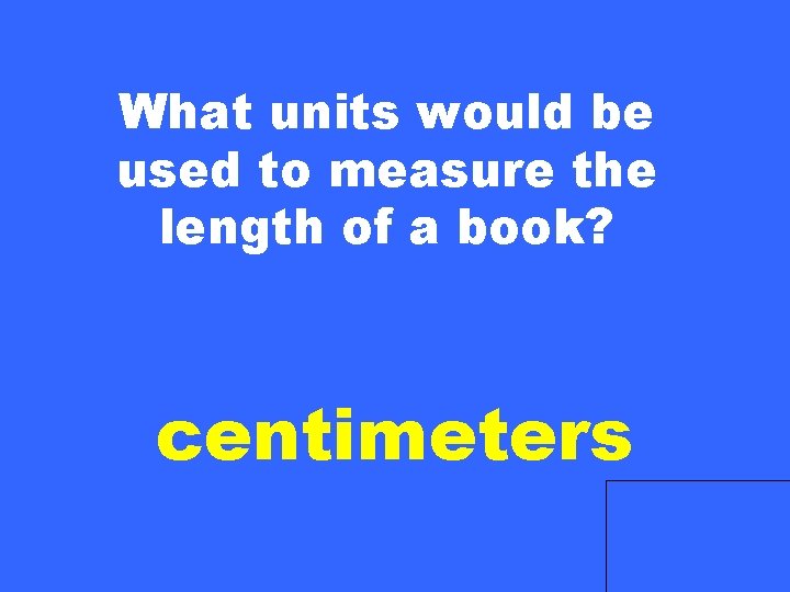 What units would be used to measure the length of a book? centimeters 