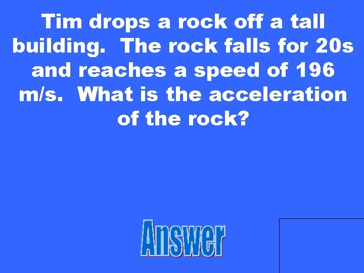 Tim drops a rock off a tall building. The rock falls for 20 s