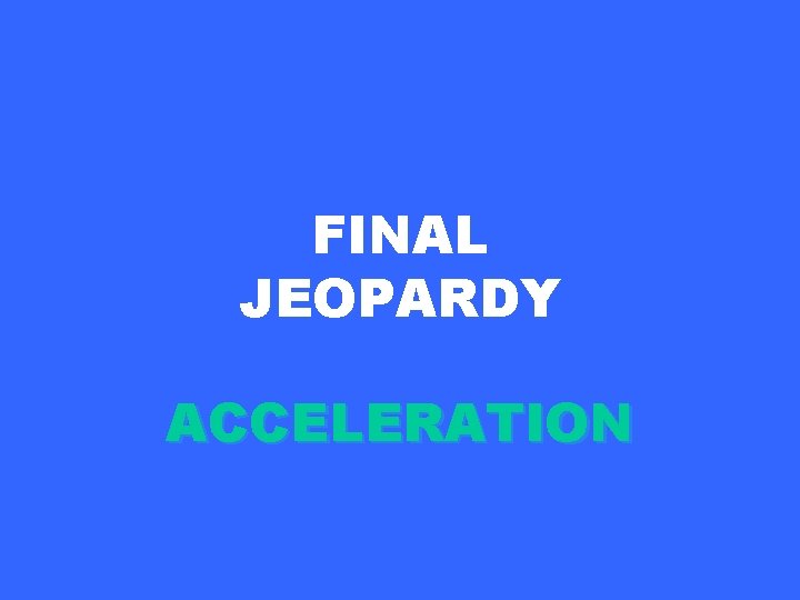 FINAL JEOPARDY ACCELERATION 