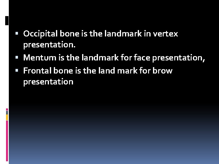  Occipital bone is the landmark in vertex presentation. Mentum is the landmark for