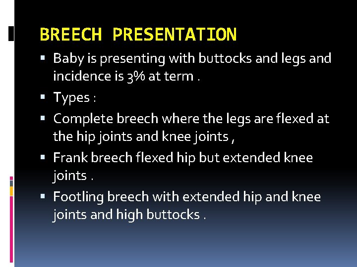 BREECH PRESENTATION Baby is presenting with buttocks and legs and incidence is 3% at