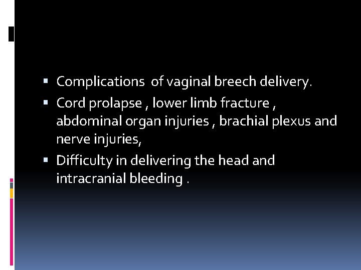  Complications of vaginal breech delivery. Cord prolapse , lower limb fracture , abdominal