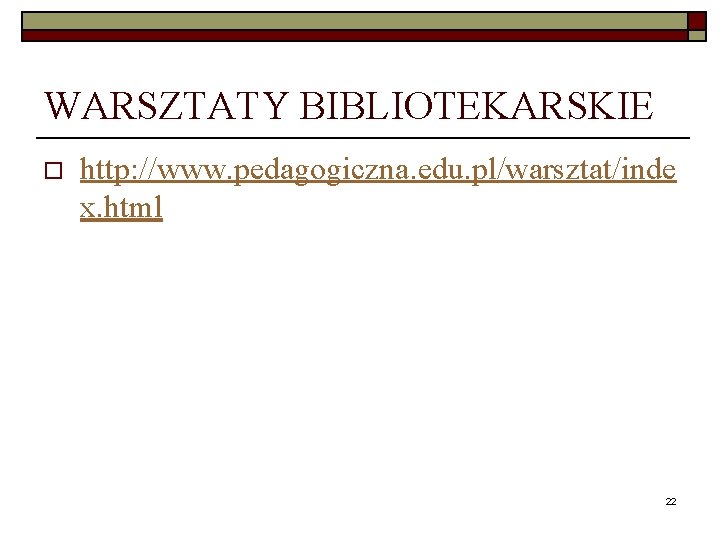 WARSZTATY BIBLIOTEKARSKIE o http: //www. pedagogiczna. edu. pl/warsztat/inde x. html 22 