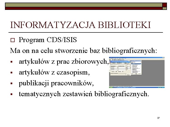 INFORMATYZACJA BIBLIOTEKI Program CDS/ISIS Ma on na celu stworzenie baz bibliograficznych: § artykułów z