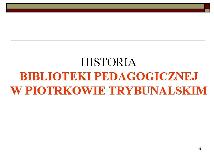 HISTORIA BIBLIOTEKI PEDAGOGICZNEJ W PIOTRKOWIE TRYBUNALSKIM 43 