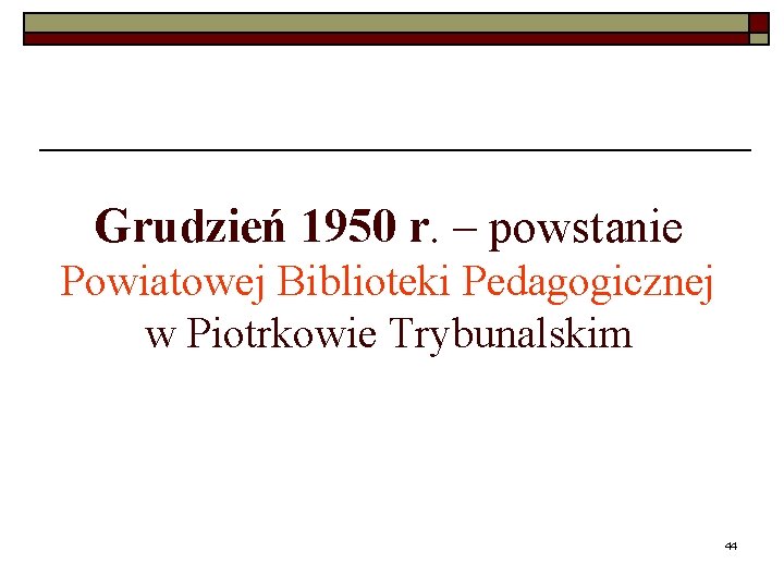 Grudzień 1950 r. – powstanie Powiatowej Biblioteki Pedagogicznej w Piotrkowie Trybunalskim 44 