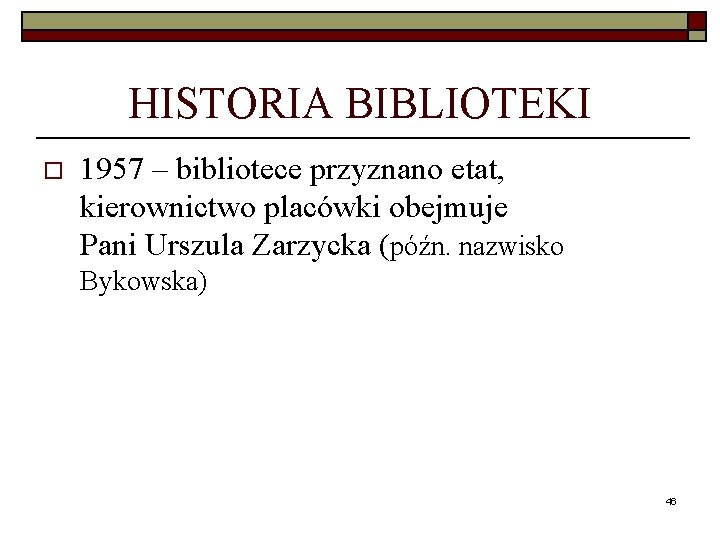 HISTORIA BIBLIOTEKI o 1957 – bibliotece przyznano etat, kierownictwo placówki obejmuje Pani Urszula Zarzycka