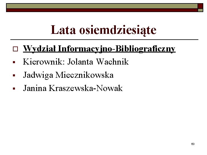 Lata osiemdziesiąte o § § § Wydział Informacyjno-Bibliograficzny Kierownik: Jolanta Wachnik Jadwiga Miecznikowska Janina