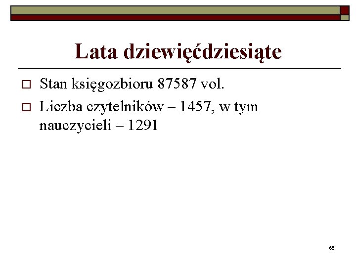 Lata dziewięćdziesiąte o o Stan księgozbioru 87587 vol. Liczba czytelników – 1457, w tym