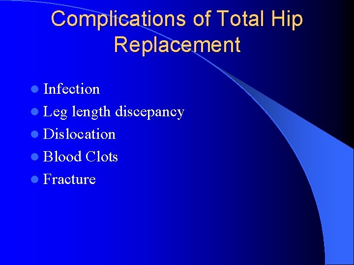 Complications of Total Hip Replacement l Infection l Leg length discepancy l Dislocation l