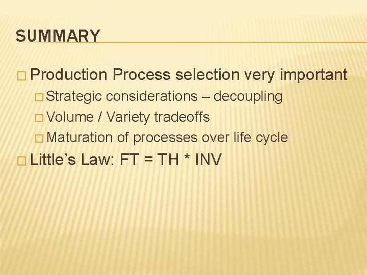 SUMMARY � Production Process selection very important � Strategic considerations – decoupling � Volume