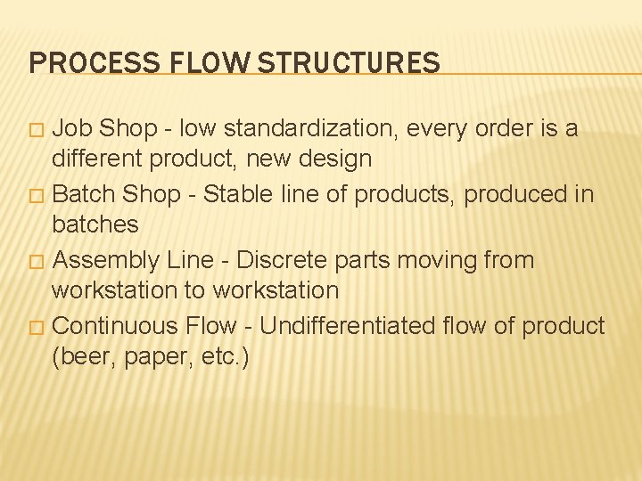 PROCESS FLOW STRUCTURES Job Shop - low standardization, every order is a different product,