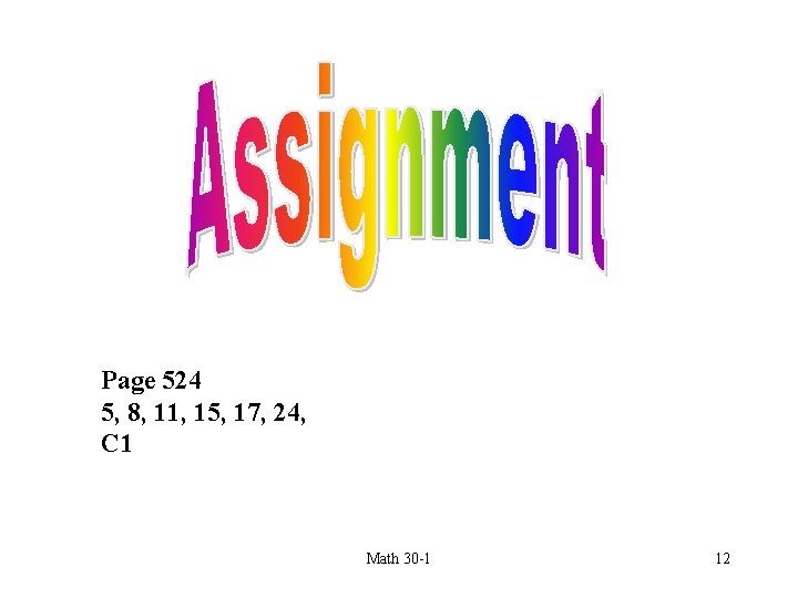 Page 524 5, 8, 11, 15, 17, 24, C 1 Math 30 -1 12