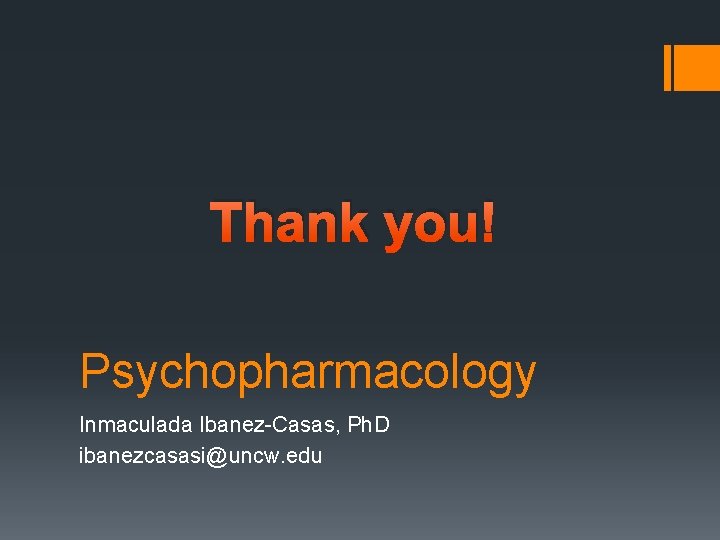 Thank you! Psychopharmacology Inmaculada Ibanez-Casas, Ph. D ibanezcasasi@uncw. edu 