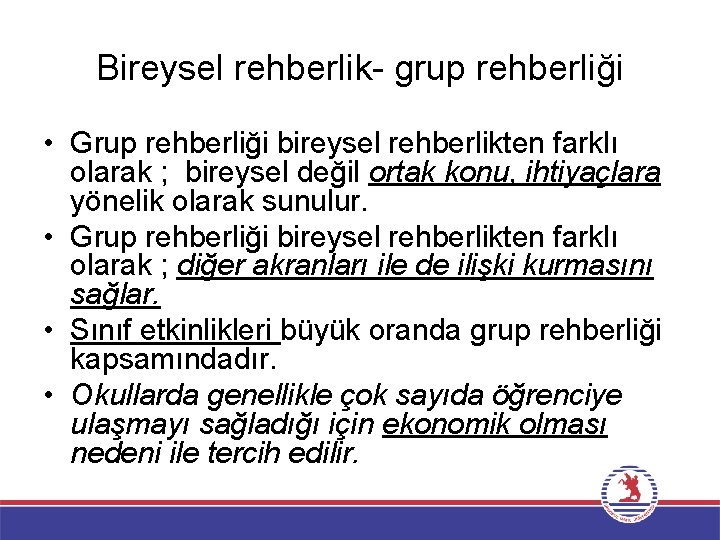 Bireysel rehberlik- grup rehberliği • Grup rehberliği bireysel rehberlikten farklı olarak ; bireysel değil