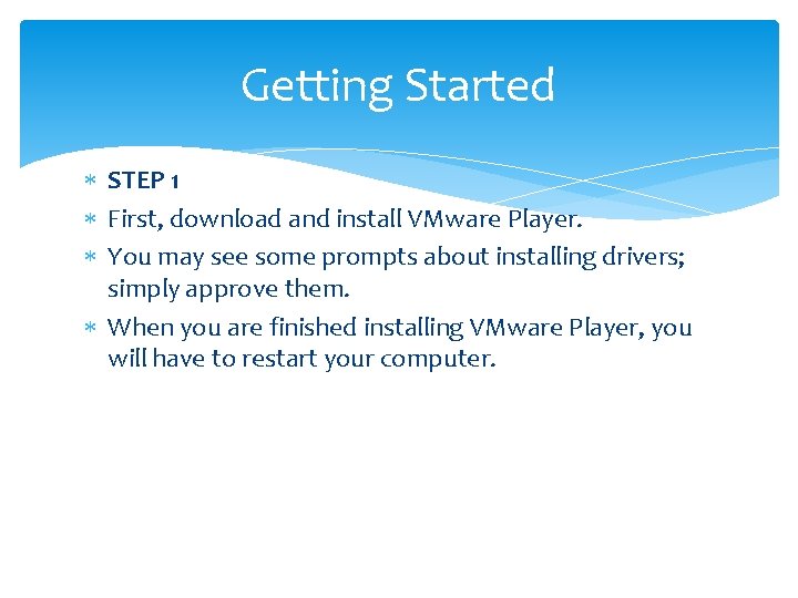 Getting Started STEP 1 First, download and install VMware Player. You may see some