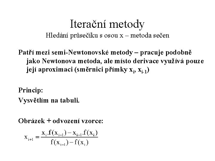 Iterační metody Hledání průsečíku s osou x – metoda sečen Patří mezi semi-Newtonovské metody