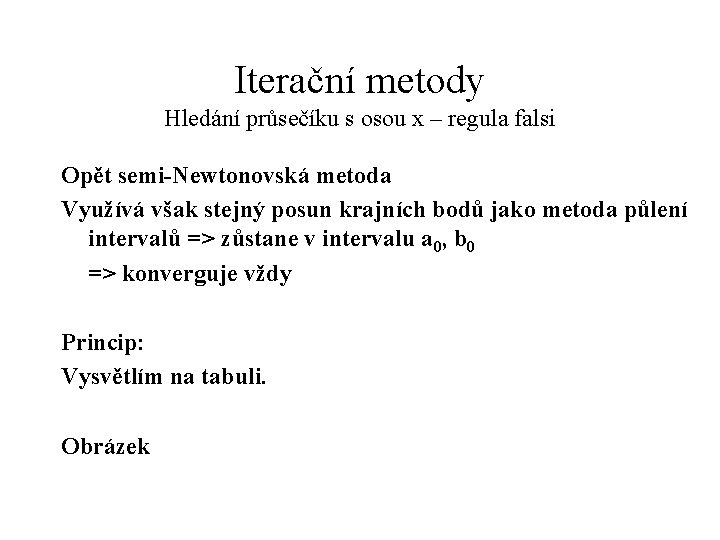 Iterační metody Hledání průsečíku s osou x – regula falsi Opět semi-Newtonovská metoda Využívá