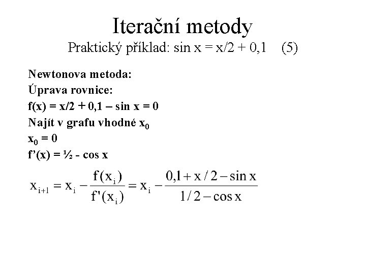 Iterační metody Praktický příklad: sin x = x/2 + 0, 1 (5) Newtonova metoda: